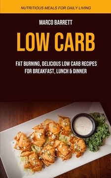 portada Low Carb: Fat Burning, Delicious Low Carb Recipes for Breakfast, Lunch & Dinner (Nutritious Meals for Daily Living) (in English)