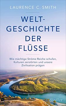 portada Weltgeschichte der Flüsse: Wie Mächtige Ströme Reiche Schufen, Kulturen Zerstörten und Unsere Zivilisation Prägen (in German)
