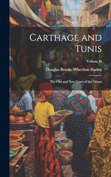 portada Carthage and Tunis: The old and new Gates of the Orient; Volume ii (en Inglés)