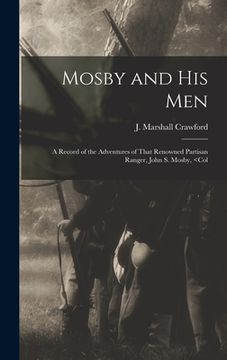 portada Mosby and his Men: A Record of the Adventures of That Renowned Partisan Ranger, John S. Mosby,