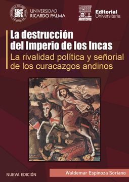 portada La destrucción del Imperio de los Incas. La rivalidad política y señorial de los curacazgos andinos.