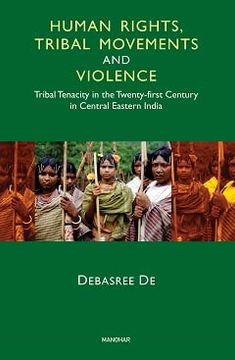 portada Human Rights, Tribal Movements and Violence: Tribal Tenacity in the Twenty-First Century in Central Eastern India