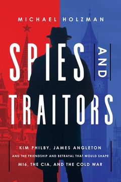 portada Spies and Traitors: Kim Philby, James Angleton and the Friendship and Betrayal That Would Shape Mi6, the CIA and the Cold War (en Inglés)
