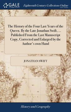 portada The History of the Four Last Years of the Queen. By the Late Jonathan Swift, ... Published From the Last Manuscript Copy, Corrected and Enlarged by th