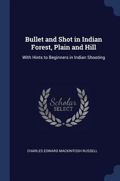 portada Bullet and Shot in Indian Forest, Plain and Hill: With Hints to Beginners in Indian Shooting (in English)