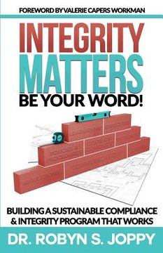 portada Integrity Matters: Be Your Word!: Building a Sustainable Compliance & Integrity Program That Works (en Inglés)