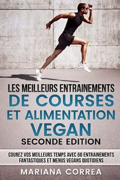 portada LES MEILLEURS ENTRAINEMENTS DE COURSES Et ALIMENTATION VEGAN SECONDE EDITION: COUREZ VOS MEILLEURS TEMPS AVEC 60 ENTRAINEMENTS FANTASTIQUES Et MENUS V (in French)