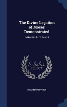 portada The Divine Legation of Moses Demonstrated: In Nine Books, Volume 3 (en Inglés)