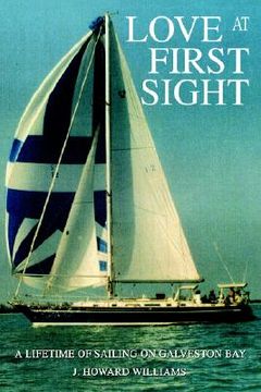 portada love at first sight: a lifetime of sailing on galveston bay (en Inglés)