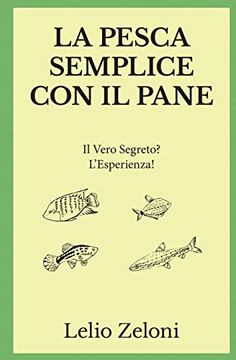portada La Pesca Semplice con il Pane: Il Vero Segreto? L'Esperienza! (1) (la Pesca di Lelio) (en Italiano)