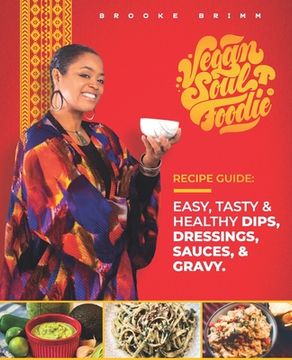 portada Vegan Soul Foodie Recipe Guide: Easy, Tasty & Healthy Dips, Dressings, Sauces, and Gravy (en Inglés)