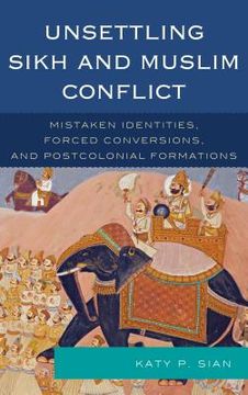 portada Unsettling Sikh and Muslim Conflict: Mistaken Identities, Forced Conversions, and Postcolonial Formations (en Inglés)