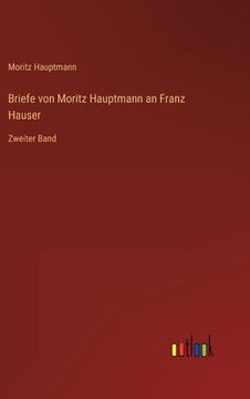 portada Briefe von Moritz Hauptmann an Franz Hauser: Zweiter Band (en Alemán)