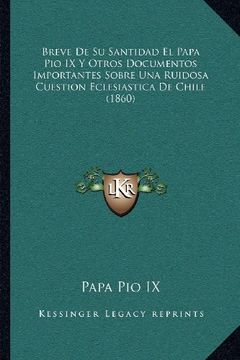 portada Breve de su Santidad el Papa pio ix y Otros Documentos Importantes Sobre una Ruidosa Cuestion Eclesiastica de Chile (1860)