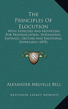 portada the principles of elocution: with exercises and notations for pronunciation, intonation, emphasis, gesture and emotional expression (1878) (en Inglés)