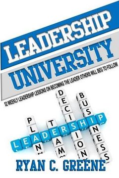 portada LEADERSHIP UNIVERSITY: 52 Weekly Leadership Lessons On Becoming The Leader Others Will Beg To Follow