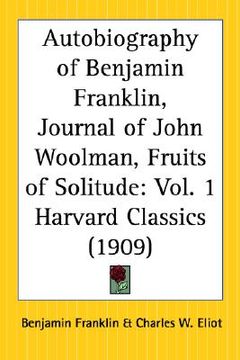 portada autobiography of benjamin franklin, journal of john woolman, fruits of solitude: part 1 harvard classics (en Inglés)