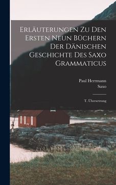 portada Erläuterungen Zu Den Ersten Neun Büchern Der Dänischen Geschichte Des Saxo Grammaticus: T. Übersetzung (in German)