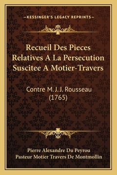 portada Recueil Des Pieces Relatives A La Persecution Suscitee A Motier-Travers: Contre M. J. J. Rousseau (1765) (in French)
