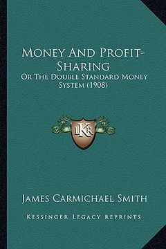 portada money and profit-sharing: or the double standard money system (1908) (en Inglés)