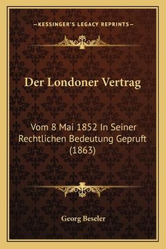 portada Der Londoner Vertrag: Vom 8 Mai 1852 In Seiner Rechtlichen Bedeutung Gepruft (1863) (en Alemán)
