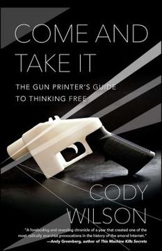 portada Come and Take it: The gun Printer'S Guide to Thinking Free (in English)
