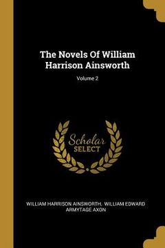 portada The Novels Of William Harrison Ainsworth; Volume 2 (en Inglés)