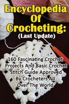 portada Encyclopedia Of Crocheting: (Last Update) 160 Fascinating Crochet Projects And Basic Crochet Stitch Guide Approved By Crocheters All Over The Worl (en Inglés)