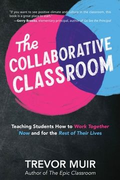 portada The Collaborative Classroom: Teaching Students how to Work Together now and for the Rest of Their Lives (en Inglés)