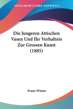 portada Die Jungeren Attischen Vasen Und Ihr Verhaltnis Zur Grossen Kunst (1885) (en Alemán)