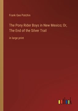 portada The Pony Rider Boys in New Mexico; Or, The End of the Silver Trail: in large print (in English)