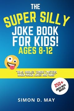 portada The Super Silly Joke Book for Kids! Ages 8-12: 250+ Funny Q&As, Tricky Riddles, Tongue Twisters, Knock-Knock Jokes and Puns. (en Inglés)