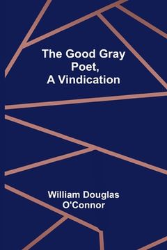 portada The Good Gray Poet, A Vindication (in English)