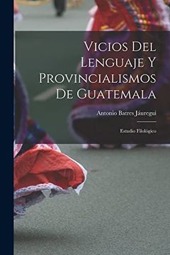 portada Vicios del Lenguaje y Provincialismos de Guatemala: Estudio Filológico