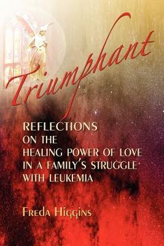 portada triumphant: reflections on the healing power of love in a family's struggle with leukemia (en Inglés)