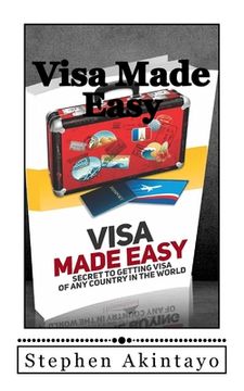 portada Visa Made Easy: Secret To Get Visa Of Any Country In The World (en Inglés)