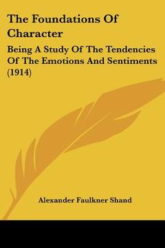 portada the foundations of character: being a study of the tendencies of the emotions and sentiments (1914) (in English)