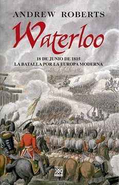 portada Waterloo: 18 de Junio de 1815: La Batalla por la Europa Moderna (in Spanish)