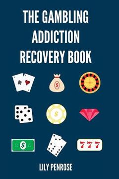 portada The Gambling Addiction Recovery Book: The Cure to Overcoming Gambling Addictions, How Addicts Can Recover, Compulsive Gambling, Psychology, Gambling A (en Inglés)