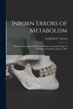 portada Inborn Errors of Metabolism; the Croonian Lectures Delivered Before the Royal College of Physicians of London, in June, 1908 (en Inglés)