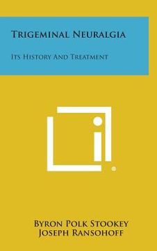 portada Trigeminal Neuralgia: Its History And Treatment (en Inglés)