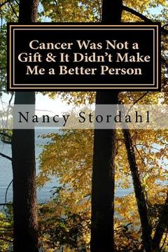 portada Cancer Was Not a Gift & It Didn't Make Me a Better Person: A memoir about cancer as I know it (en Inglés)