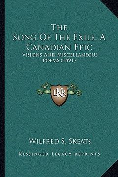 portada the song of the exile, a canadian epic: visions and miscellaneous poems (1891) (en Inglés)