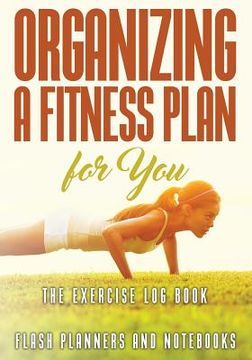 portada Organizing a Fitness Plan for You: The Exercise Log Book (en Inglés)