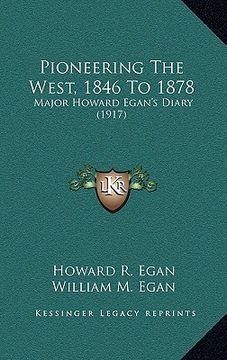 portada pioneering the west, 1846 to 1878: major howard egan's diary (1917)