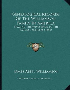 portada genealogical records of the williamson family in america: tracing the wives back to the earliest settlers (1896)