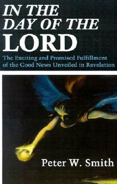 portada in the day of the lord: the exciting and promised fulfillment of the good news unveiled in revelation (in English)