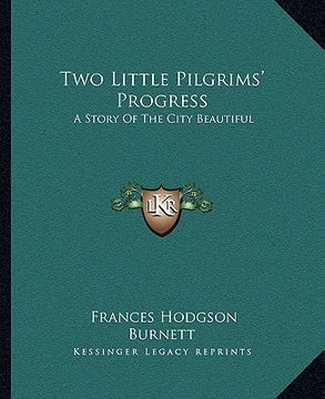 portada two little pilgrims' progress: a story of the city beautiful (en Inglés)