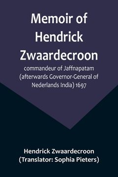 portada Memoir of Hendrick Zwaardecroon, commandeur of Jaffnapatam (afterwards Governor-General of Nederlands India) 1697.; For the guidance of the council of (en Inglés)