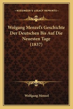 portada Wolgang Menzel's Geschichte Der Deutschen Bis Auf Die Neuesten Tage (1837) (en Alemán)